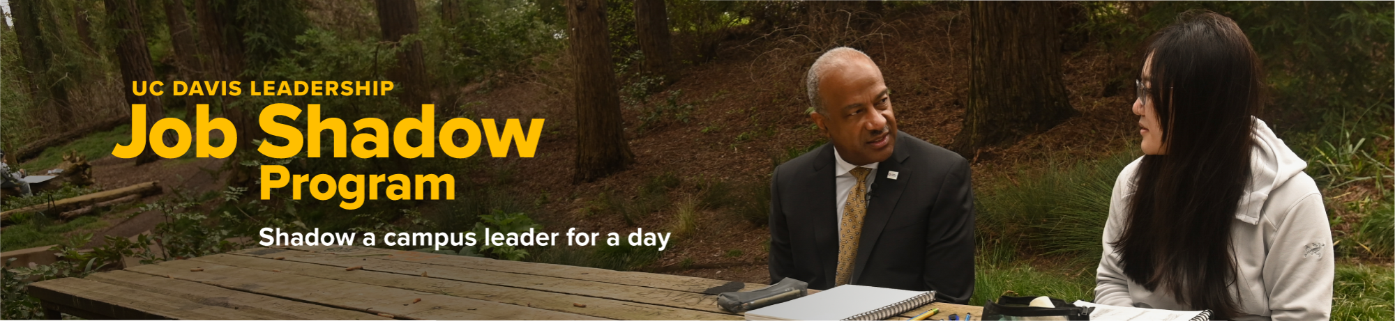 Image of Chancellor May and a student having a conversation in the arboretum. Copy reads: "UC Davis Leadership Job Shadow Program. Shadow a campus leader for a day."