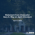 Graphic showing blue overlay on top of photo of Mrak Hall with text: Statement from Chancellor Gary S. May on April 3 incident, dated April 4, 2025"